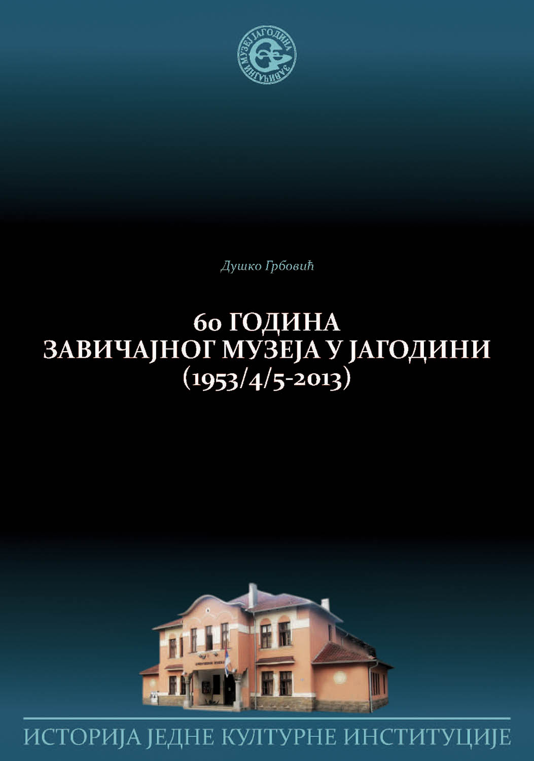 60 година Завичајног музеја у Јагодини (1953/4/5-2013): историја једне културне институције